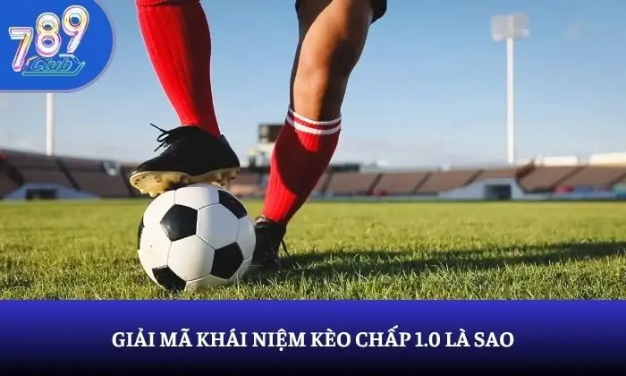 kèo chấp 1.0 kèo chấp 1.0